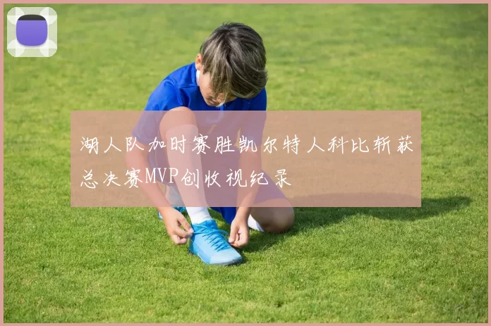 湖人队加时赛胜凯尔特人科比斩获总决赛MVP创收视纪录