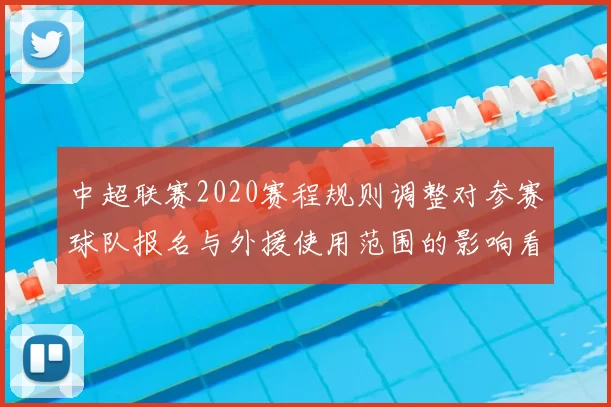 中超联赛2020赛程规则调整对参赛球队报名与外援使用范围的影响看点