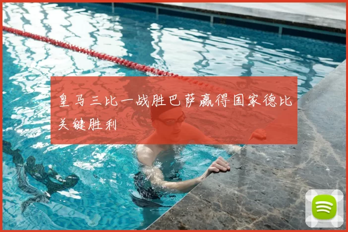 皇马三比一战胜巴萨赢得国家德比关键胜利