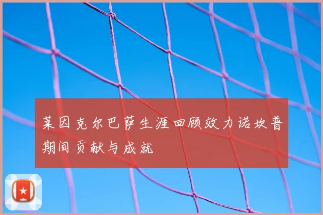 莱因克尔巴萨生涯回顾效力诺坎普期间贡献与成就