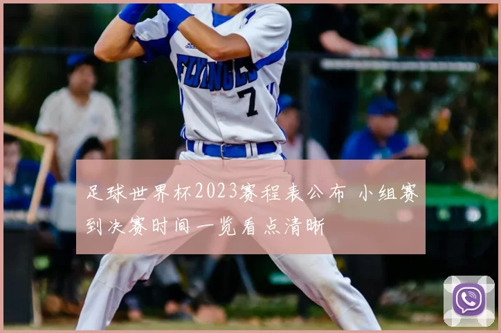 足球世界杯2023赛程表公布 小组赛到决赛时间一览看点清晰