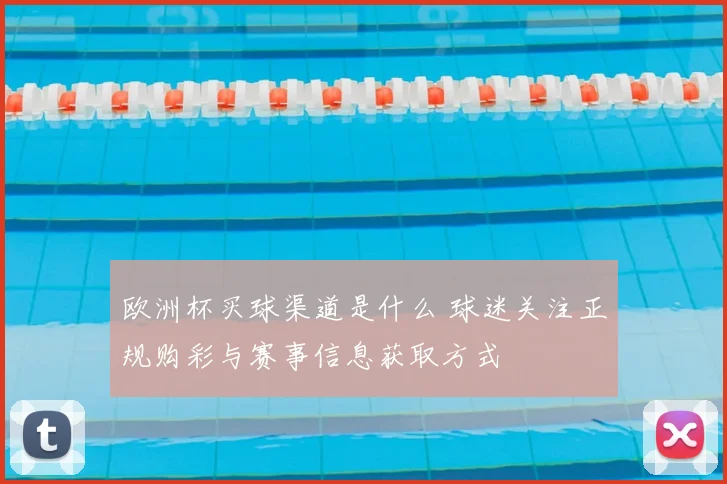 欧洲杯买球渠道是什么 球迷关注正规购彩与赛事信息获取方式