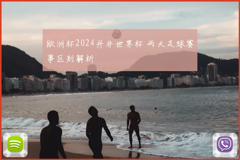 欧洲杯2024并非世界杯 两大足球赛事区别解析