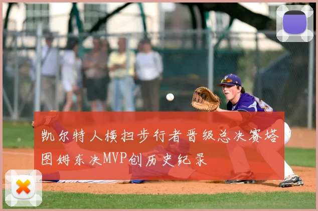 凯尔特人横扫步行者晋级总决赛塔图姆东决MVP创历史纪录