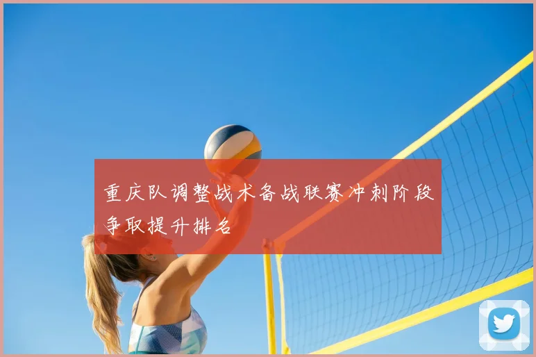 重庆队调整战术备战联赛冲刺阶段争取提升排名